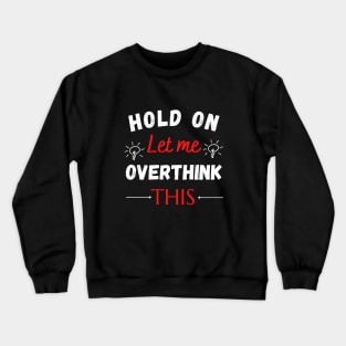 Hold on let me overthink this Crewneck Sweatshirt